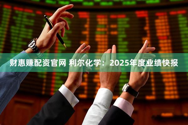 财惠赚配资官网 利尔化学：2025年度业绩快报
