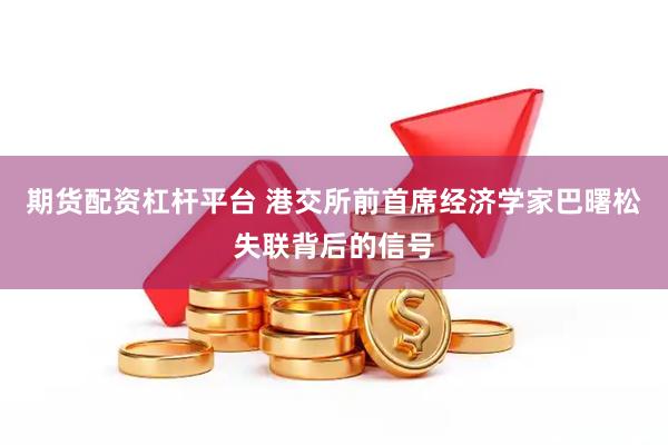期货配资杠杆平台 港交所前首席经济学家巴曙松失联背后的信号